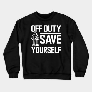 Firefighter - Off duty save yourself w Crewneck Sweatshirt
